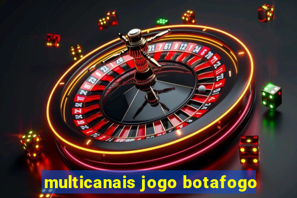 multicanais jogo botafogo